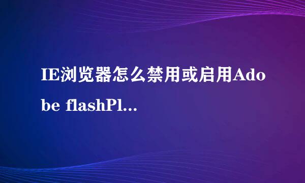 IE浏览器怎么禁用或启用Adobe flashPlayer