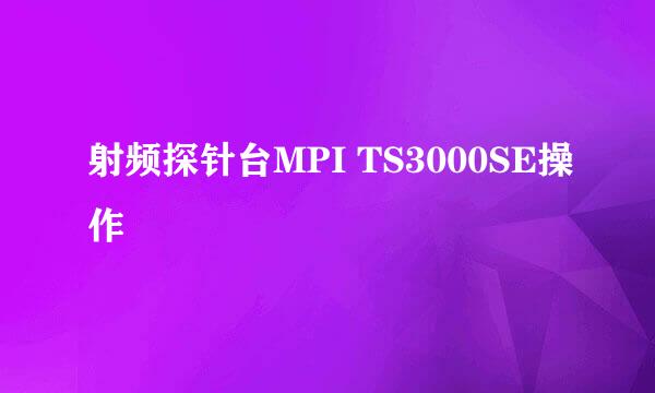 射频探针台MPI TS3000SE操作