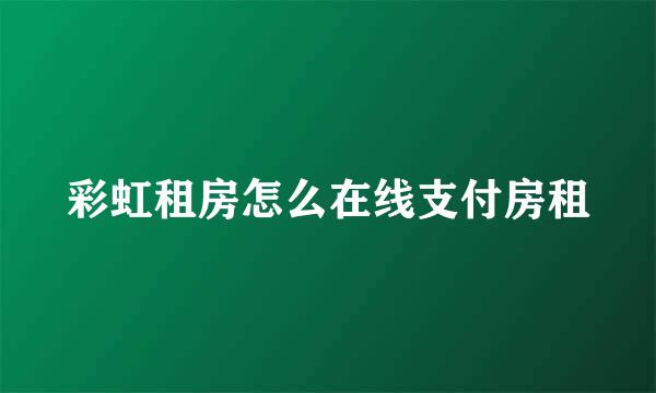 彩虹租房怎么在线支付房租