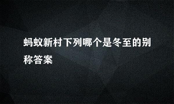蚂蚁新村下列哪个是冬至的别称答案