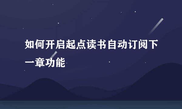 如何开启起点读书自动订阅下一章功能