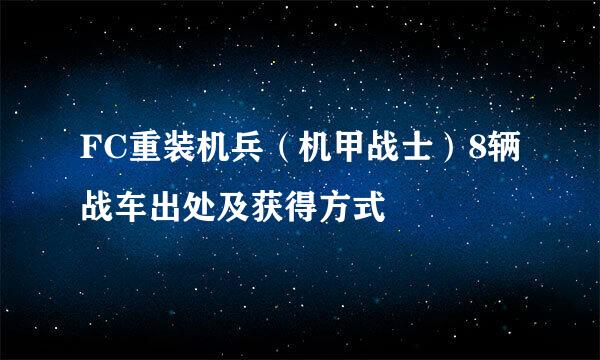 FC重装机兵（机甲战士）8辆战车出处及获得方式