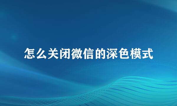 怎么关闭微信的深色模式