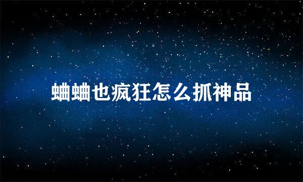 蛐蛐也疯狂怎么抓神品