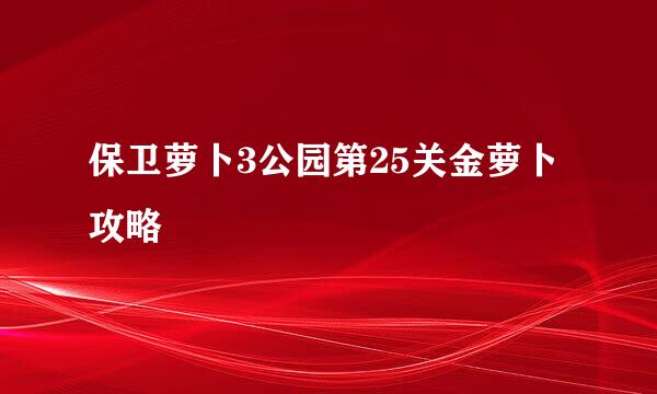 保卫萝卜3公园第25关金萝卜攻略