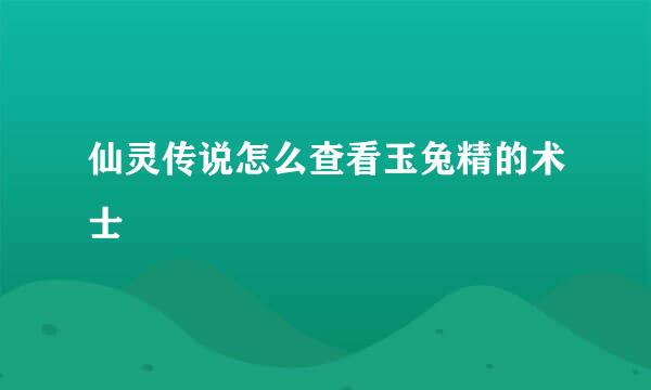 仙灵传说怎么查看玉兔精的术士