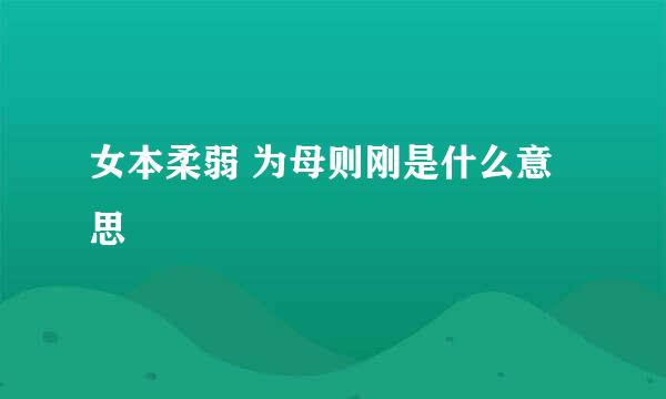 女本柔弱 为母则刚是什么意思