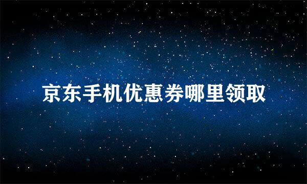 京东手机优惠券哪里领取