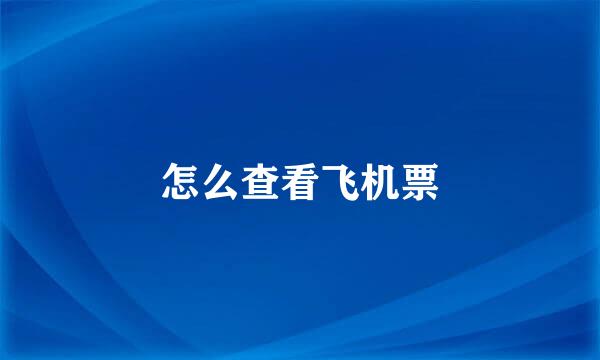 怎么查看飞机票