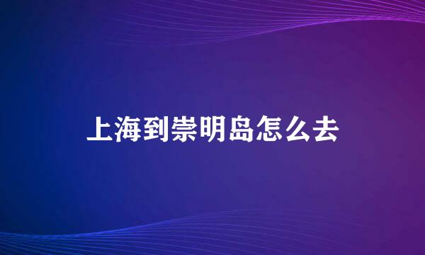 上海到崇明岛怎么去