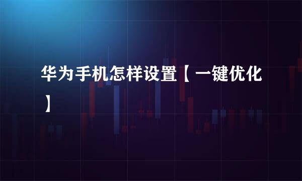华为手机怎样设置【一键优化】