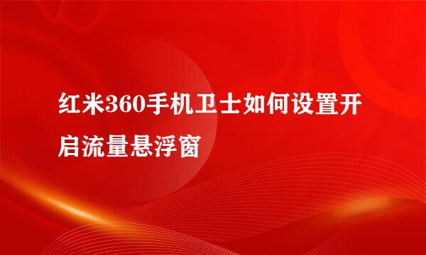 红米360手机卫士如何设置开启流量悬浮窗