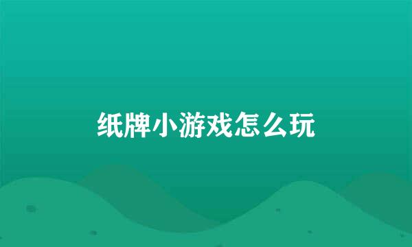 纸牌小游戏怎么玩