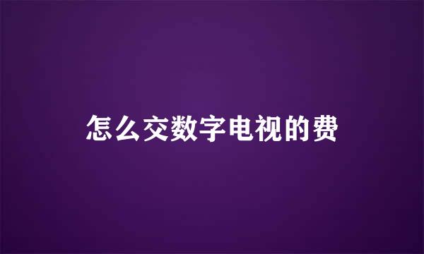怎么交数字电视的费