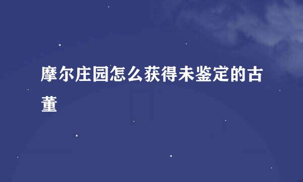 摩尔庄园怎么获得未鉴定的古董