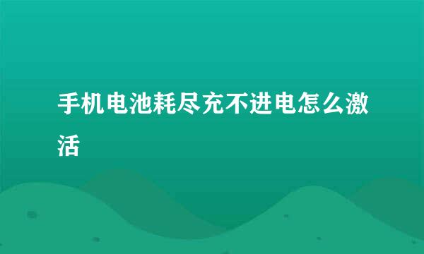 手机电池耗尽充不进电怎么激活