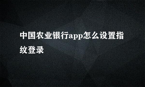 中国农业银行app怎么设置指纹登录