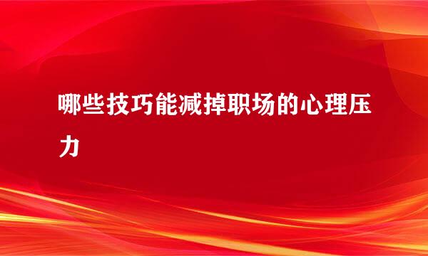 哪些技巧能减掉职场的心理压力