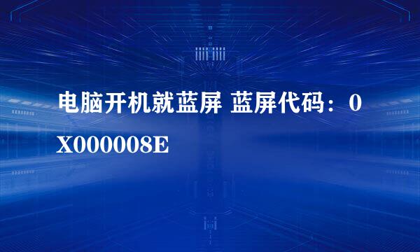 电脑开机就蓝屏 蓝屏代码：0X000008E