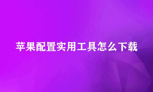 苹果配置实用工具怎么下载