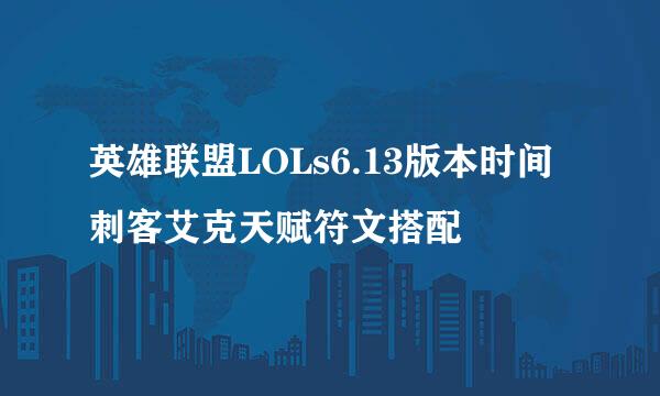 英雄联盟LOLs6.13版本时间刺客艾克天赋符文搭配