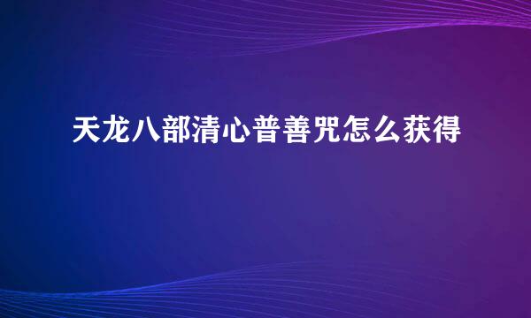 天龙八部清心普善咒怎么获得