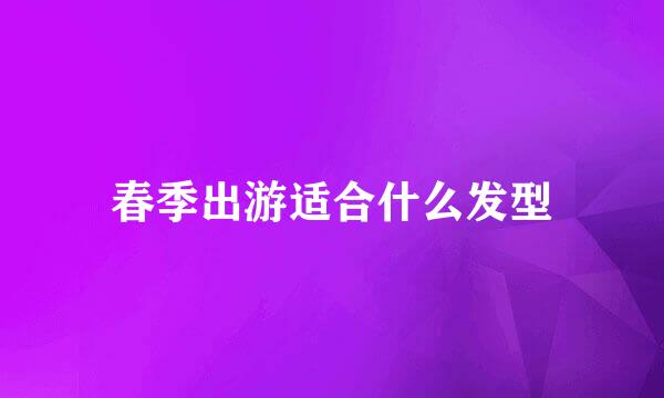 春季出游适合什么发型