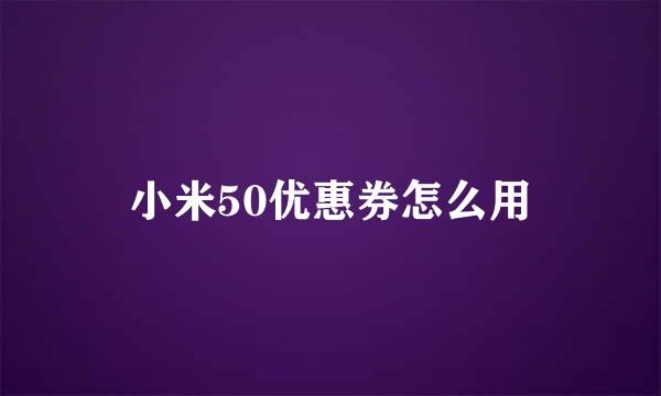 小米50优惠券怎么用