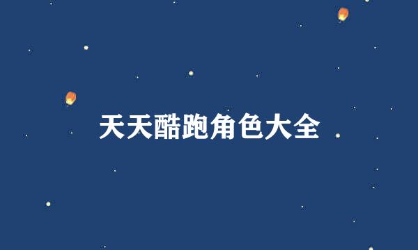 天天酷跑角色大全