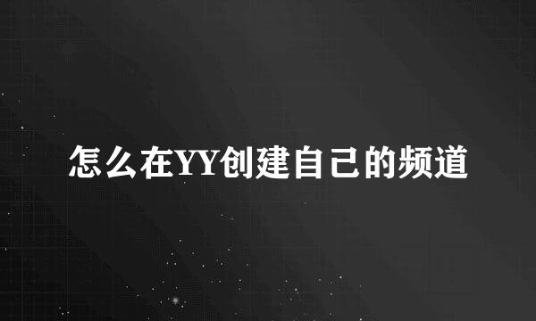 怎么在YY创建自己的频道