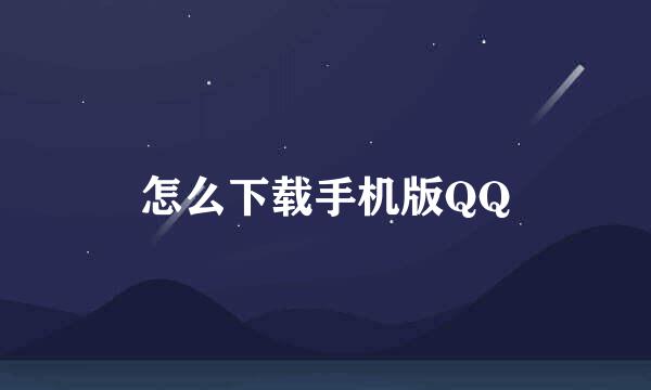 怎么下载手机版QQ
