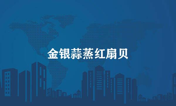 金银蒜蒸红扇贝