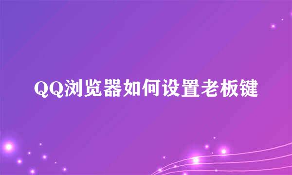 QQ浏览器如何设置老板键