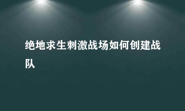绝地求生刺激战场如何创建战队
