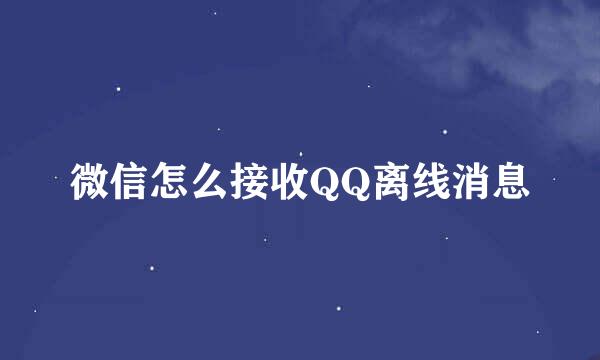 微信怎么接收QQ离线消息
