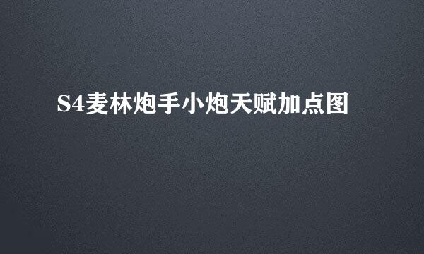 S4麦林炮手小炮天赋加点图
