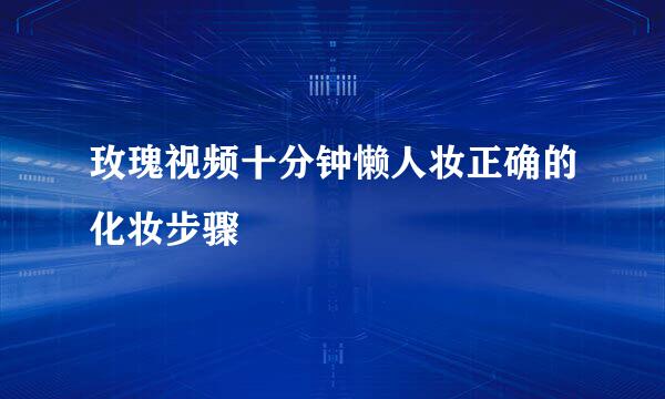 玫瑰视频十分钟懒人妆正确的化妆步骤
