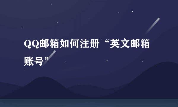 QQ邮箱如何注册“英文邮箱账号”