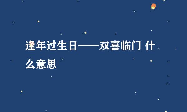逢年过生日——双喜临门 什么意思