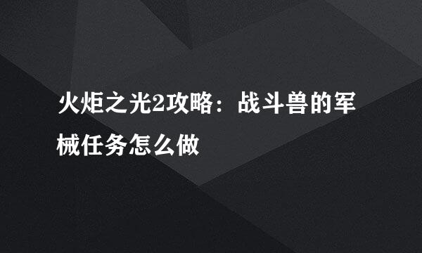 火炬之光2攻略：战斗兽的军械任务怎么做