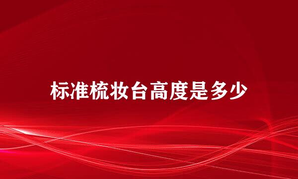 标准梳妆台高度是多少