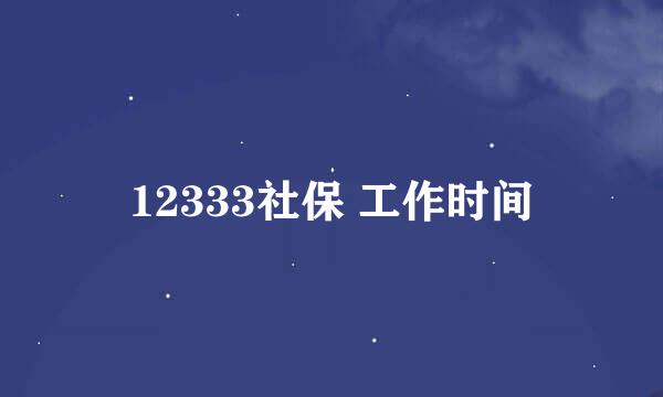 12333社保 工作时间