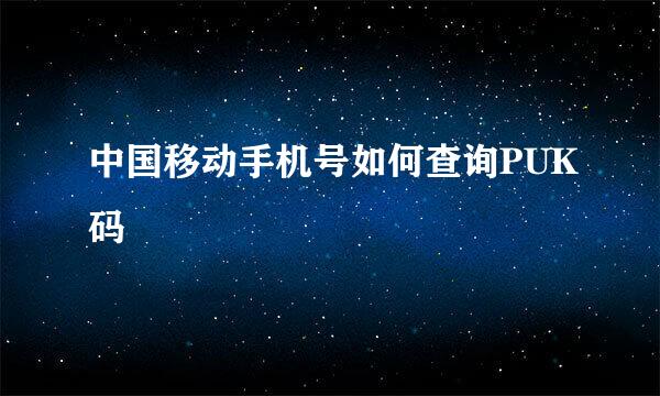 中国移动手机号如何查询PUK码