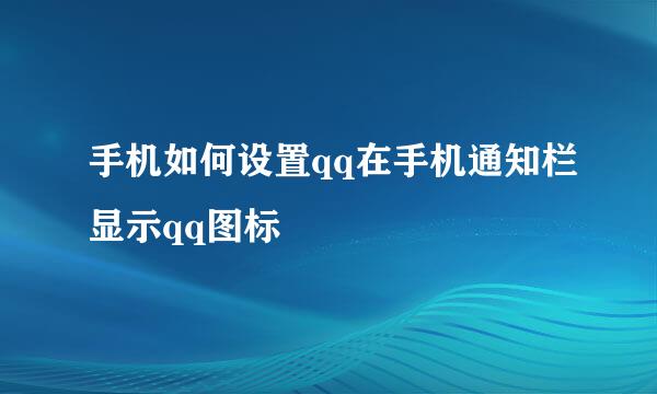 手机如何设置qq在手机通知栏显示qq图标