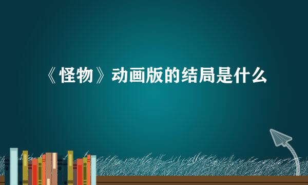 《怪物》动画版的结局是什么
