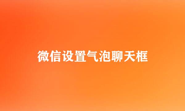 微信设置气泡聊天框