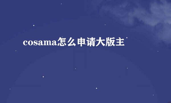 cosama怎么申请大版主
