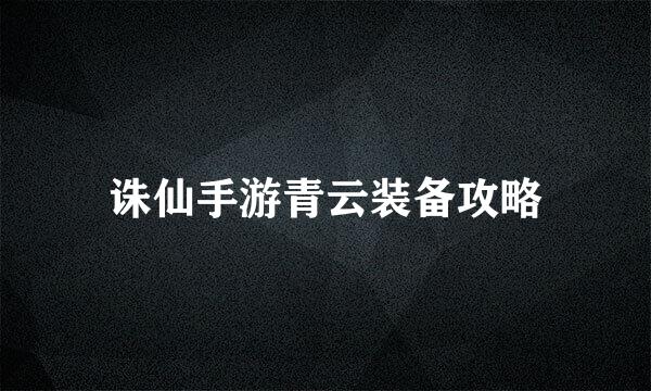 诛仙手游青云装备攻略