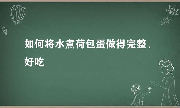 如何将水煮荷包蛋做得完整、好吃