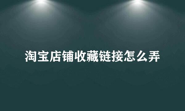 淘宝店铺收藏链接怎么弄
